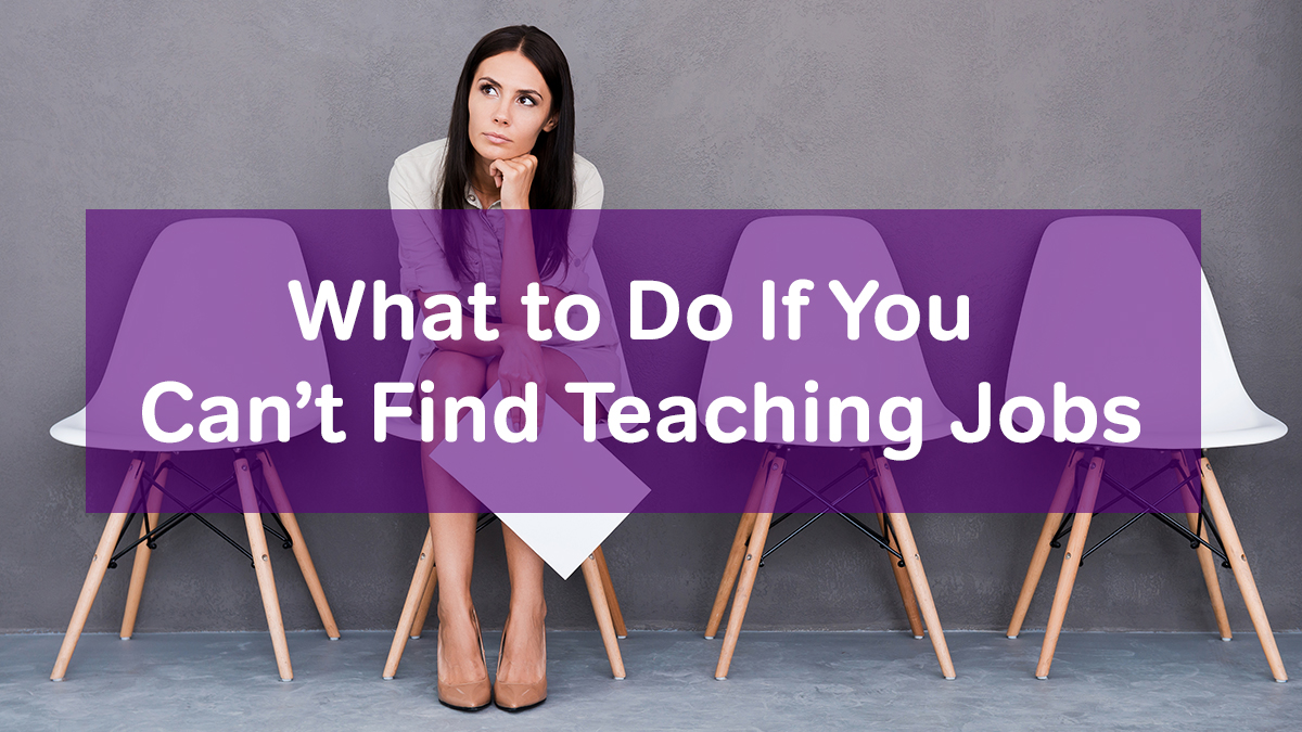 What to Do If You Can’t Find Teaching Jobs